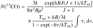 Mathematical equation: \begin{eqnarray} N({\rm ^{13}CO})=\frac{3k}{8\pi^3B\mu^2} \frac{\exp[hBJ(J+1)/kT_{\rm ex}]}{J+1}\nonumber \\ \times\frac{T_{\rm ex}+hB/3k}{1-\exp(-h\nu/kT_{\rm ex})}\int \tau_v \, {\rm d}v, \end{eqnarray}