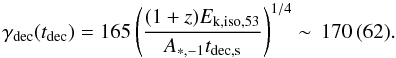 Mathematical equation: \begin{equation} \label{eq:Lorentz} \begin{array}{l} \gamma_{\rm dec}(t_{\rm dec})= 165 \left( \dfrac{(1+z)E_{\rm k,iso,53}}{A_{*,-1}t_{\rm dec,s}} \right)^{1/4}\sim\,170\,(62). \end{array} \end{equation}