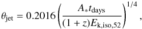 Mathematical equation: \begin{equation} \label{eq:gamma2} \begin{array}{l} \theta_{\rm jet}=0.2016 \left( \dfrac{A_{*}t_{\rm days}}{(1+z)E_{\rm k,iso,52}} \right)^{1/4}, \end{array} \end{equation}