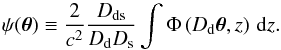 \begin{equation} \psi(\vec{\theta}) \equiv \frac{2}{c^2} \frac{D_{\rm ds}}{D_{\rm d}D_{\rm s}} \int \Phi\left(D_{\rm d}\vec{\theta}, z\right)\,\d z . \end{equation}