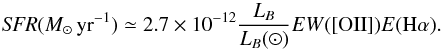 Mathematical equation: \begin{equation} {\it SFR}(M_{\odot}\,{\rm yr}^{-1})\simeq 2.7 \times 10^{-12} \frac{L_{B}}{L_{B}(\odot)} EW([{\rm OII}]) E({\rm H}\alpha). \label{eq:sfr} \end{equation}