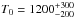 \hbox{$T_0=1200^{+300}_{-200}$}