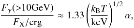 \begin{equation} \frac{F_{\gamma}(>\!\!10\mathrm{GeV})}{F_{\mathrm{X}}/\mathrm{erg}}\approx 1.33\left(\frac{k_{\mathrm{B}} T}{\mathrm{keV}}\right)^{1/2} \alpha, \label{eq2} \end{equation}