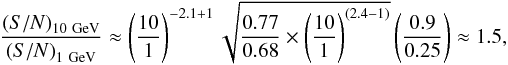 \begin{equation} \frac{\left({S/N}\right)_{\mathrm{10~GeV}}}{\left({S/N}\right)_{\mathrm{1~GeV}}}\approx\left(\frac{10}{1}\right)^{-2.1+1} \sqrt{\frac{0.77}{0.68}\times\left(\frac{10}{1}\right)^{(2.4-1)}}\left(\frac{0.9}{0.25}\right)\approx 1.5, \end{equation}