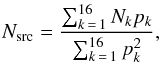 \begin{equation} N_{\mathrm{src}}=\frac{\sum^{16}_{k\,=\,1} N_{{k}} p_{k}}{\sum^{16}_{k\,=\,1} p^2_{k}}, \label{eq1} \end{equation}