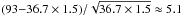\hbox{$(93{-}36.7\times1.5)/\sqrt{36.7\times1.5}\approx5.1$}