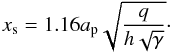 \begin{equation} \xs = 1.16 \rp \sqrt{\frac{q}{h\sqrt{\gamma}}}\cdot \end{equation}