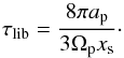 \begin{equation} \taulib = \frac{8 \pi \rp}{3 \omegap \xs}\cdot \end{equation}