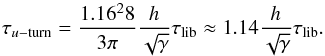 \begin{equation} \tauuturn=\frac{1.16^2 8}{3 \pi}\frac{h}{\sqrt{\gamma}}\taulib \approx 1.14 \frac{h}{\sqrt{\gamma}}\taulib . \label{uturnlibratio} \end{equation}