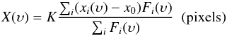 \begin{equation} X(\upsilon)=K\frac{\sum_i (x_i(\upsilon)-x_0)F_i(\upsilon)}{\sum_i F_i(\upsilon)} {\rm~~ (pixels)} \end{equation}