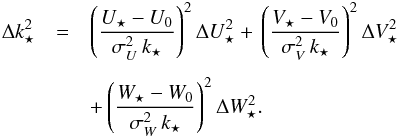 \begin{eqnarray} \Delta k_{\star}^2 &=& \left(\frac{U_{\star} - U_{0}}{{\sigma}_{U}^2\, k_{\star}}\right)^2 \Delta U_{\star}^2 + \, \left(\frac{V_{\star} - V_{0}}{{\sigma}_{V}^2\, k_{\star}}\right)^2 \Delta V_{\star}^2 \nonumber \\[1.5mm] & & + \left(\frac{W_{\star} - W_{0}}{{\sigma}_{W}^2\, k_{\star}}\right)^2 \Delta W_{\star}^2. \label{Eq:Error_ContourDef_P3D} \end{eqnarray}
