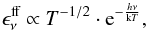 \begin{eqnarray} \epsilon_{\nu}^{\text{ff}}\propto T^{-1/2}\cdot\text{e}^{-\frac{h\nu}{\text{k}T}}, \end{eqnarray}
