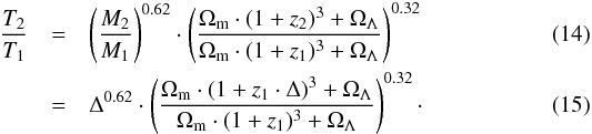 \begin{eqnarray} \frac{T_2}{T_1}&=&\left(\frac{M_2}{M_1}\right)^{0.62}\cdot\left(\frac{\Omega_{\text{m}}\cdot(1+z_2)^3+\Omega_{\Lambda}}{\Omega_{\text{m}}\cdot(1+z_1)^3+\Omega_{\Lambda}}\right)^{0.32}\\ &=&\Delta^{0.62}\cdot\left(\frac{\Omega_{\text{m}}\cdot(1+z_1\cdot\Delta)^3+\Omega_{\Lambda}}{\Omega_{\text{m}}\cdot(1+z_1)^3+\Omega_{\Lambda}}\right)^{0.32}\cdot\label{EqTRatio} \end{eqnarray}