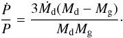 \begin{eqnarray} \frac{\dot{P}}{P}=\frac{3\dot{M_\mathrm{d}}(M_\mathrm{d}-M_\mathrm{g})}{M_\mathrm{d}M_\mathrm{g}}\cdot \end{eqnarray}