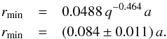 \begin{eqnarray} r_{\min}&=&0.0488\,q^{-0.464}\,a \nonumber \\ r_{\min}&=&(0.084\pm0.011)\,a. \end{eqnarray}