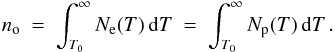 \begin{eqnarray} n_{\rm o} ~=~ \int_{T_0}^{\infty} N_{\rm e}(T)\, {\rm d}T ~=~ \int_{T_0}^{\infty} N_{\rm p}(T)\, {\rm d}T \,. \label{eq:el_neutr} \end{eqnarray}