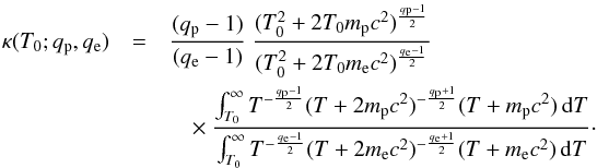 \begin{eqnarray} \kappa(T_0; q_{\rm p}, q_{\rm e}) &=& { (q_{\rm p}-1) \over (q_{\rm e}-1) } ~ { (T_0^2 + 2T_0 m_{\rm p}c^2)^{q_{\rm p}-1 \over 2} \over (T_0^2 + 2T_0 m_{\rm e}c^2)^ {q_{\rm e}-1 \over 2} } \nonumber\\ && \quad\times ~ { \int_{T_0}^{\infty} T^{-{q_{\rm p}-1 \over 2}} (T+2m_{\rm p}c^2)^{-{q_{\rm p}+1 \over 2}} (T+m_{\rm p}c^2) \,{\rm d}T \over \int_{T_0}^{\infty} T^{-{q_{\rm e}-1 \over 2}} (T+2m_{\rm e}c^2)^{-{q_{\rm e}+1 \over 2}} (T+m_{\rm e}c^2) \,{\rm d}T } \cdot \label{eq:kappa2} \end{eqnarray}