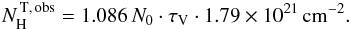 \begin{equation} \label{Eq:nhtcalc} N_{\rm H}^{\mathrm{\,T,\,obs}}=1.086\,N_{0}\cdot\tau_{\mathrm{V}}\cdot1.79\times 10^{21}\rm\,cm^{-2}. \end{equation}