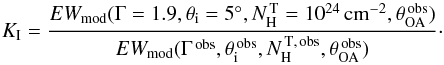 \begin{equation} \label{Eq:corr_ik} K _{\mathrm{I}}=\frac{EW_{\rm mod}(\Gamma=1.9,\theta_{\rm i}=5^{\circ},N_{\rm H}^{\mathrm{\,T}}=10^{24}\rm\,cm^{-2},\theta_{\rm OA}^{\mathrm{\,obs}})}{EW_{\rm mod}(\Gamma^{\,\mathrm{obs}},\theta_{\rm i}^{\mathrm{\,obs}},N_{\rm H}^{\mathrm{\,T,\,obs}},\theta_{\rm OA}^{\mathrm{\,obs}})}\cdot \end{equation}