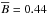 \hbox{$\overline{B}=0.44$}
