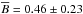 \hbox{$\overline{B}=0.46\pm0.23$}
