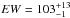 \hbox{$EW=103^{+13}_{-1}$}