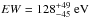 \hbox{$EW=128^{+49}_{-45}\rm~eV$}