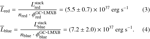 \begin{eqnarray} &&\overline{L}_{\rm red}=\frac{L_{\rm red}^{\rm stack}}{n_{\rm red}\cdot{\phi_{\rm red}^{\rm GC\mbox{-}LMXB}}}=(5.5\pm 0.7) \times10^{37}~\mbox{erg s}^{-1}\\ &&\overline{L}_{\rm blue}=\frac{L_{\rm blue}^{\rm stack}}{n_{\rm blue}\cdot{\phi_{\rm blue}^{\rm GC\mbox{-}LMXB}}}= (7.2\pm 2.0) \times10^{37}~\mbox{erg s}^{-1} . \end{eqnarray}