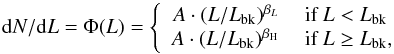 \begin{equation} \label{XLF_eq} {\rm d}N/{\rm d}L=\Phi (L) = \left\{ \begin{array}{rl} A \cdot (L/L_{\rm bk})^{\beta_{L}} & \mbox{ if }L<L_{\rm bk} \\ A \cdot (L/L_{\rm bk})^{\beta_{\rm H}} & \mbox{ if }L\ge L_{\rm bk} , \end{array} \right. \end{equation}