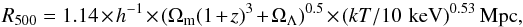 \begin{equation} R_{500} = 1.14 \times h^{-1} \times (\Omega_{\rm m} (1+z)^3 +\Omega_\Lambda)^{0.5}\times (kT/10 \, \, {\rm keV})^{0.53}\, {\rm Mpc} , \end{equation}