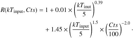 \begin{eqnarray} \label{tbias} R(kT_{\rm input},Cts) &=& 1+0.01 \times \left({kT_{\rm inut}\over 5}\right)^{0.39}\nonumber\\ &&\quad+1.45\times \left({kT_{\rm input}\over 5}\right)^{1.5} \times \left({Cts\over {100}}\right)^{-2.0} \cdot \end{eqnarray}