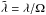 \hbox{$\tilde\lambda=\lambda/\Omega$}