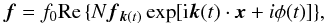 \begin{equation} \ff=f_0\mbox{Re}\,\{N\ff_{\kk(t)}\exp[{\rm i}\kk(t)\cdot\xx+i\phi(t)]\}, \end{equation}