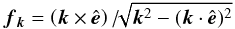 \begin{equation} \ff_{\kk}=\left(\kk\times\eee\right)/\!\!\sqrt{\kk^2-(\kk\cdot\eee)^2} \end{equation}