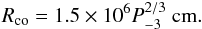 Mathematical equation: \begin{equation} R_{\rm co} = 1.5\times10^6 P_{-3}^{2/3} ~{\rm cm}. \label{eq:rco} \end{equation}