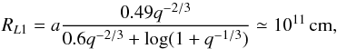 Mathematical equation: \begin{equation} R_{L1}=a\frac{0.49q^{-2/3}}{0.6q^{-2/3}+\log(1+q^{-1/3})}\simeq 10^{11}\,\mathrm{cm}, \end{equation}