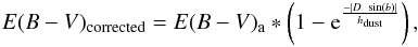 \begin{eqnarray} E(B-V)_{\rm corrected}=E(B-V)_{\rm a} * \left(1-{\rm e}^{\frac{-|D~\sin(b)|}{h_{\rm dust}}}\right), \end{eqnarray}