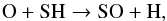 \begin{equation} \mathrm{O + SH \rightarrow SO + H}, \end{equation}