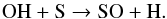 \begin{equation} \mathrm{OH + S \rightarrow SO + H}. \end{equation}