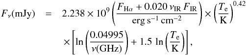 \begin{eqnarray} F_{\nu}({\rm{mJy}})&=&2.238\times 10^9 \left(\frac{F_{\mathrm{H}\alpha} + 0.020\,\nu_{\mathrm{IR}}\,F_{\mathrm{IR}}} {\rm{erg\, s^{-1}\, cm^{-2}}}\right) \times \left(\frac{T_\mathrm{e}}{\rm K}\right)^{0.42} \nonumber \\ &&\,\times \left[\ln\left({0.04995\over{\nu(\rm{GHz})}}\right)+1.5\,\ln\left(\frac{T_\mathrm{e}}{\rm K}\right)\right], \end{eqnarray}