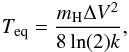 \begin{eqnarray} T_{\mathrm{eq}}=\frac{m_{\mathrm{H}} \Delta V^2}{8 \ln (2) k}, \end{eqnarray}
