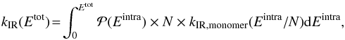 \begin{eqnarray} \kIR(\Etot)\! = \!\int_{0}^{\Etot} {\cal P}(\Eintra) \times N \times k_{\rm IR, monomer}(\Eintra/N) {\rm d}\Eintra, \end{eqnarray}