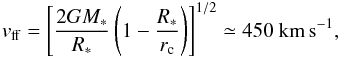 \begin{eqnarray} {v}_{\rm ff}=\left [\frac{2GM_*}{R_*}\left (1-\frac{R_*}{r_{\rm c}}\right)\right]^{1/2}\simeq 450 \textrm{ \kms}, \end{eqnarray}