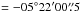 \hbox{$=-05^{\circ}22\arcmin00\farcs5$}
