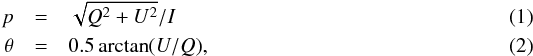 \begin{eqnarray} p &=& \sqrt{Q^{2}+U^{2}}/I\label{eq:PolFlux}\\ \theta &=& 0.5\arctan(U/Q),\label{eq:polAng} \end{eqnarray}