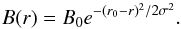 \begin{equation} B(r) = B_0 e^{ -(r_0-r)^2/{2 \sigma^2} }. \end{equation}