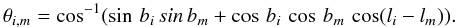 $$ \theta_{i,m} = \cos^{-1}(\sin\,b_i\,sin\,b_m+\cos\,b_i\,\cos\,b_m\,\cos(l_i-l_m)).$$