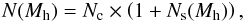\begin{eqnarray} N(M_{\rm h}) = N_{\rm c} \times \left ( 1+ N_{\rm s}(M_{\rm h}) \right), \end{eqnarray}