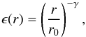 \begin{eqnarray} \epsilon(r) = \left ( \frac{r}{r_0} \right )^{-\gamma}, \end{eqnarray}