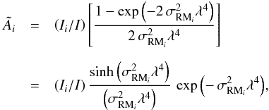 \begin{eqnarray} \tilde A_i &= &\left(I_i / I \right) \left[\frac{1 - \exp{\left(-2 \, \sigma^2_{{\rm RM}_i} \lambda^4 \right)}}{2 \, \sigma^2_{{\rm RM}_i} \lambda^4}\right] \nonumber \\[2mm] &= &\left(I_i / I \right) \frac{\sinh \left(\sigma^2_{{\rm RM}_i} \lambda^4 \right)}{\left(\sigma^2_{{\rm RM}_i} \lambda^4 \right)} \, \exp{\left(- \, \sigma^2_{{\rm RM}_i} \lambda^4 \right)}, \nonumber \end{eqnarray}